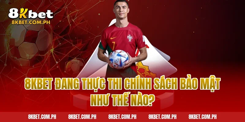8kbet đang thực thi chính sách bảo mật như thế nào?