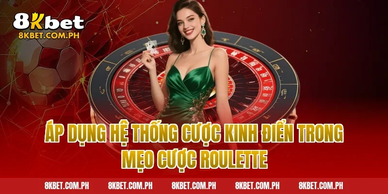Áp dụng hệ thống cược kinh điển trong mẹo cược roulette