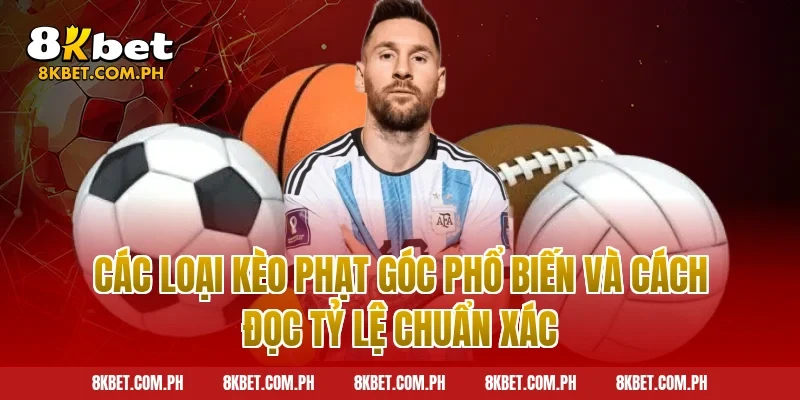 Các loại kèo phạt góc phổ biến và cách đọc tỷ lệ chuẩn xác