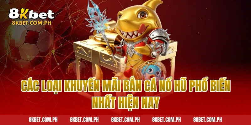 Các Loại Khuyến Mãi Bắn Cá Nổ Hũ Phổ Biến Nhất Hiện Nay