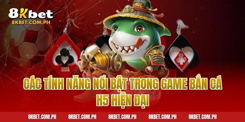 Các Tính Năng Nổi Bật Trong Game Bắn Cá H5 Hiện Đại
