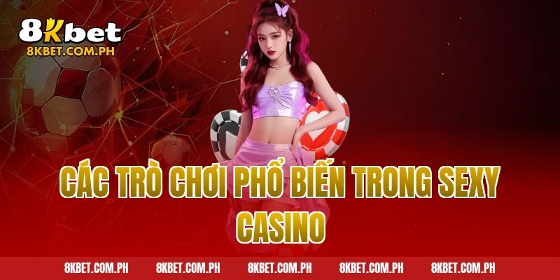 Các trò chơi phổ biến trong Sexy Casino
