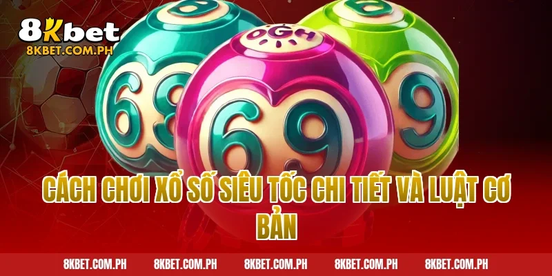 Cách chơi xổ số siêu tốc chi tiết và luật cơ bản