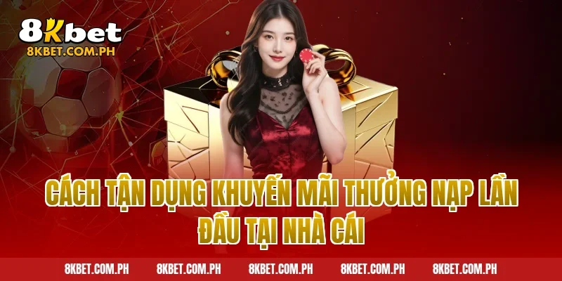 Cách tận dụng khuyến mãi thưởng nạp lần đầu tại nhà cái