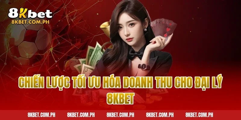 Chiến lược tối ưu hóa doanh thu cho đại lý 8kbet