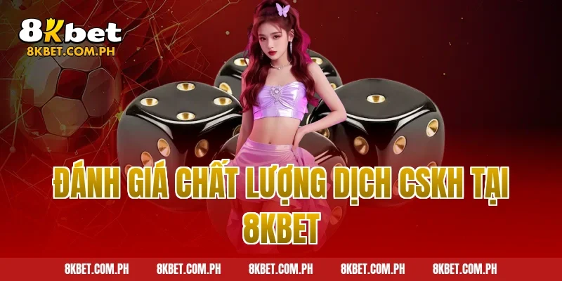 Đánh giá chất lượng dịch CSKH tại 8kbet