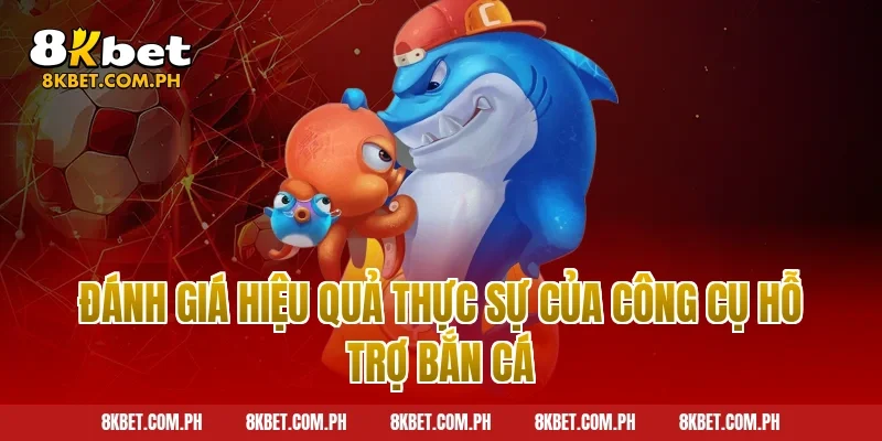 Đánh Giá Hiệu Quả Thực Sự Của Công Cụ Hỗ Trợ Bắn Cá