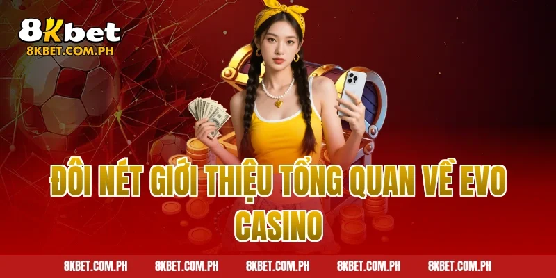 Đôi nét giới thiệu tổng quan về Evo Casino