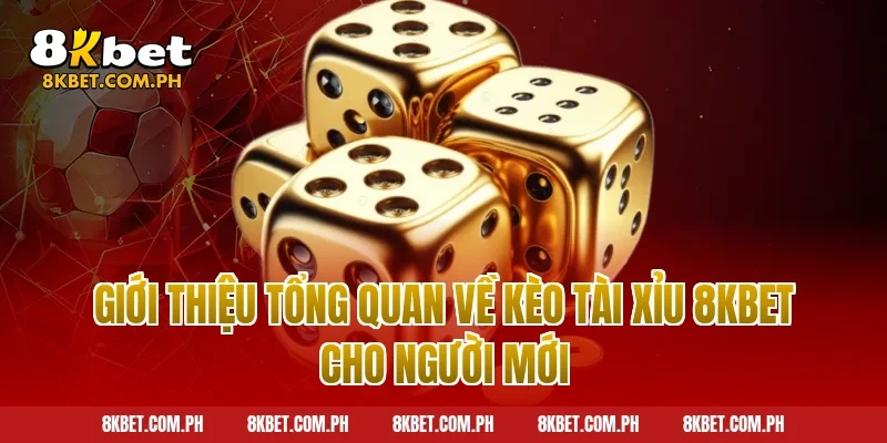 Giới thiệu tổng quan về kèo tài xỉu 8kbet cho người mới