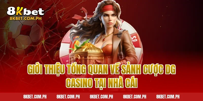 Giới thiệu tổng quan về sảnh cược DG Casino tại nhà cái