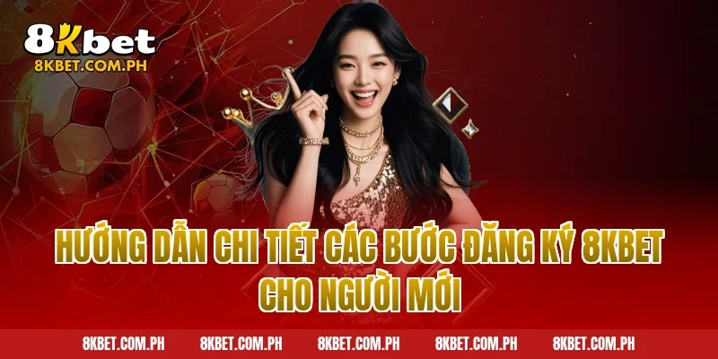 Hướng dẫn chi tiết các bước đăng ký 8kbet cho người mới