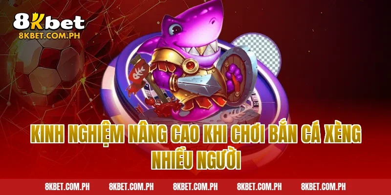Kinh nghiệm nâng cao khi chơi bắn cá xèng nhiều người