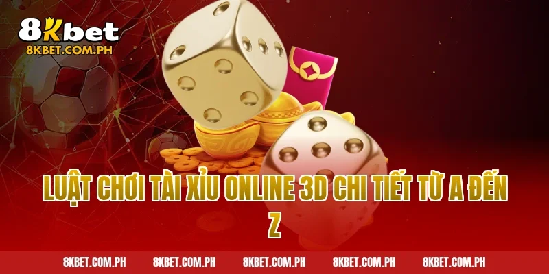 Luật Chơi Tài Xỉu Online 3D Chi Tiết Từ A Đến Z