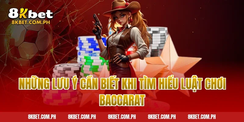 Những lưu ý cần biết khi tìm hiểu luật chơi baccarat