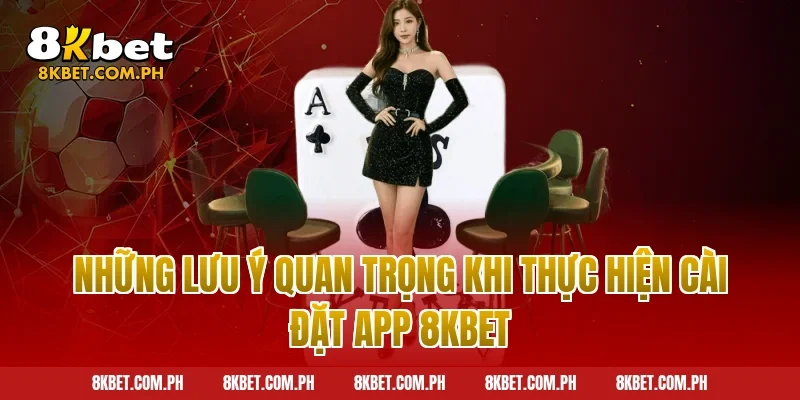 Những lưu ý quan trọng khi thực hiện cài đặt app 8kbet