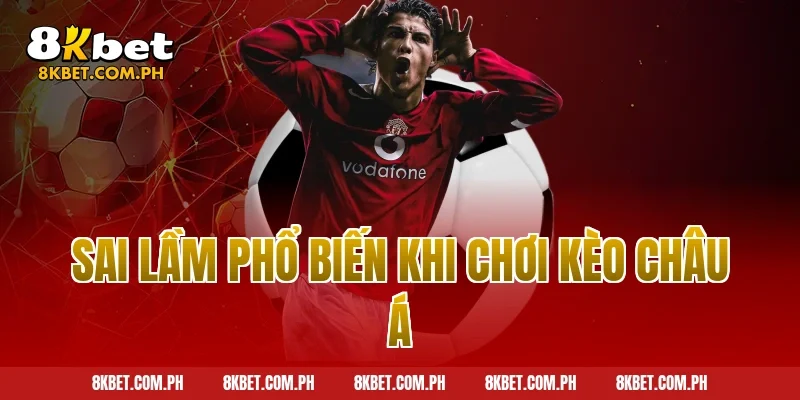 Sai lầm phổ biến khi chơi kèo châu Á