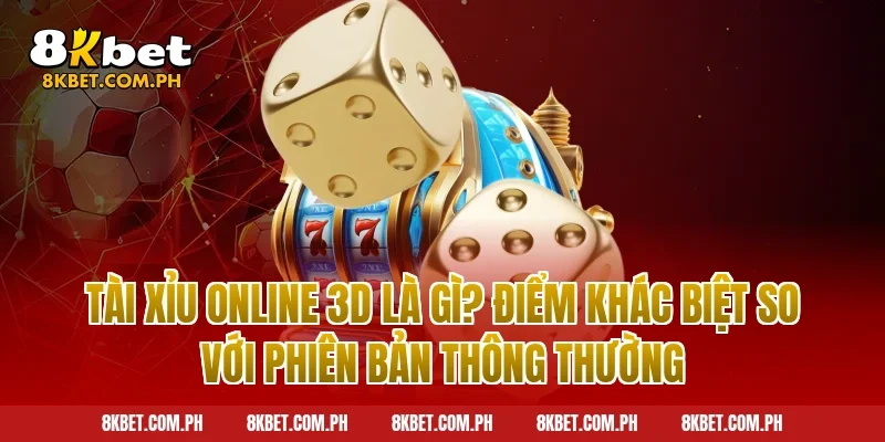 Tài Xỉu Online 3D Là Gì? Điểm Khác Biệt So Với Phiên Bản Thông Thường